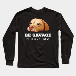 Be savage Not average puppy labrador meme Long Sleeve T-Shirt